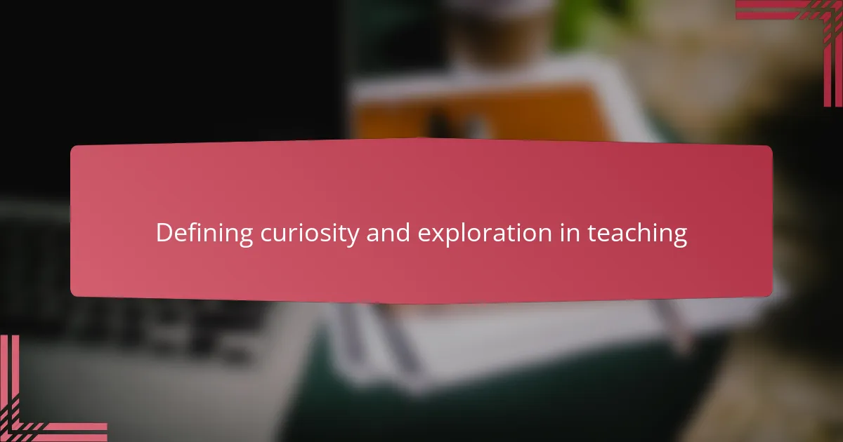 Defining curiosity and exploration in teaching
