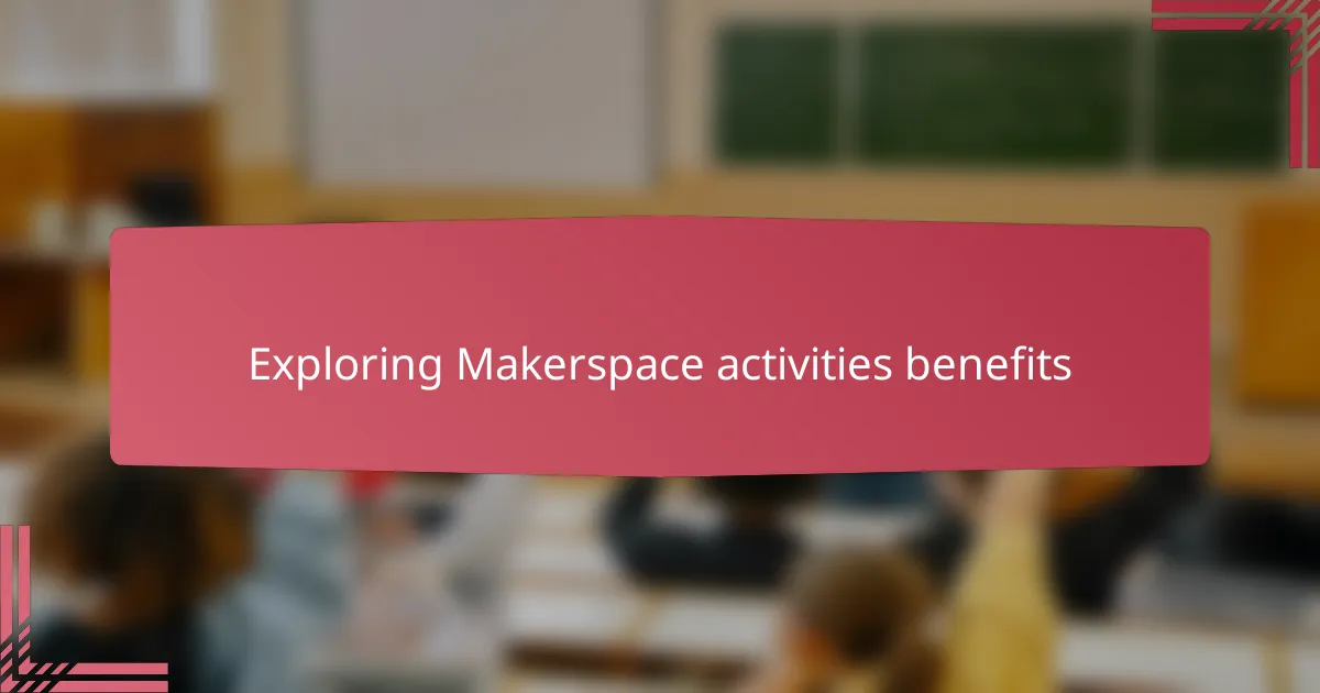 Exploring Makerspace activities benefits