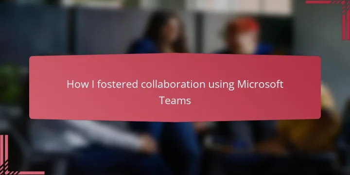 How I fostered collaboration using Microsoft Teams