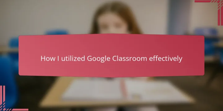 How I utilized Google Classroom effectively