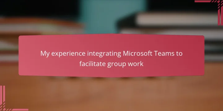 My experience integrating Microsoft Teams to facilitate group work