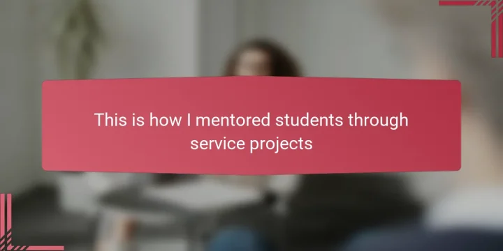 This is how I mentored students through service projects