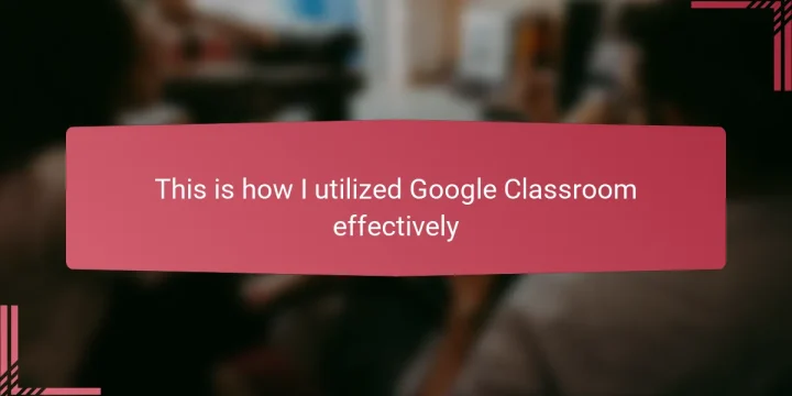 This is how I utilized Google Classroom effectively