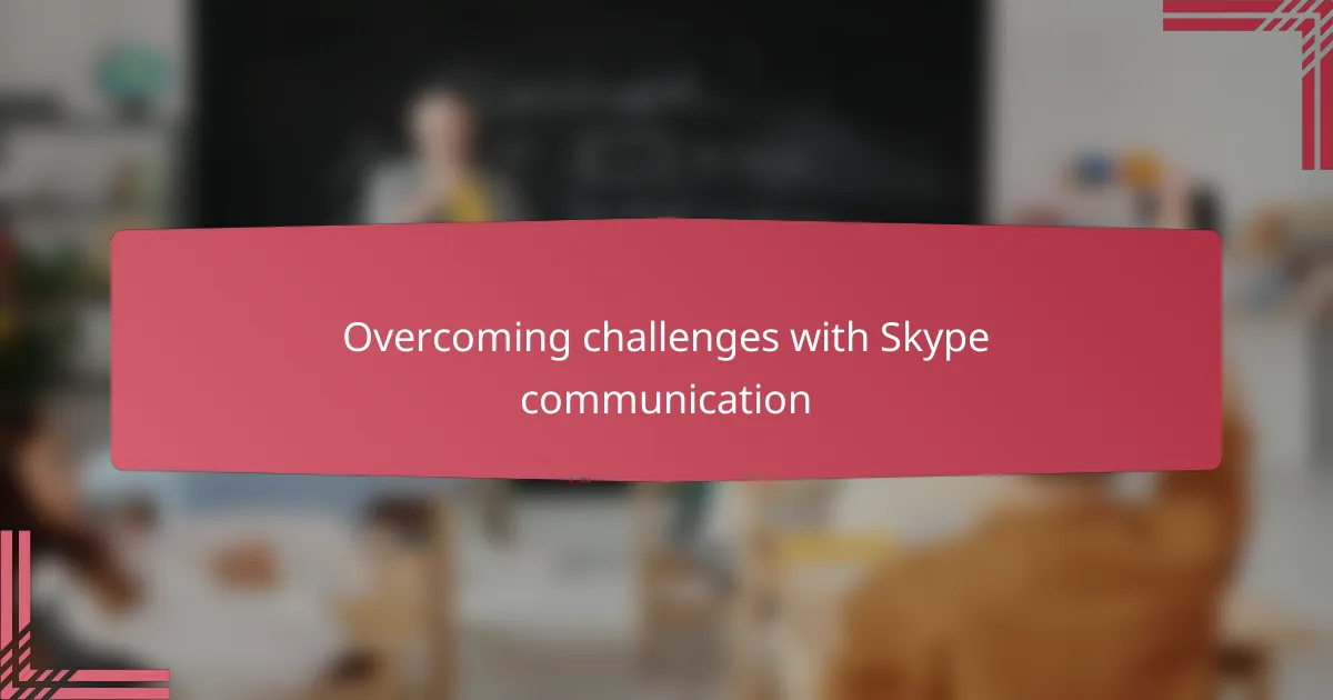 Overcoming challenges with Skype communication