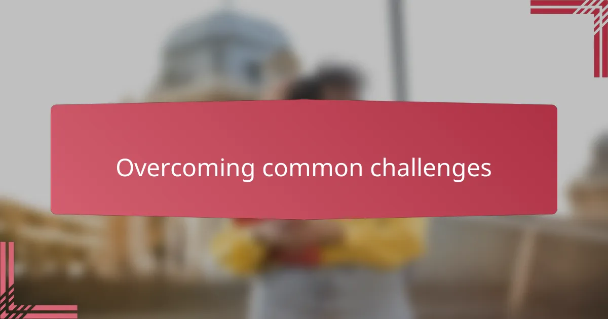 Overcoming common challenges