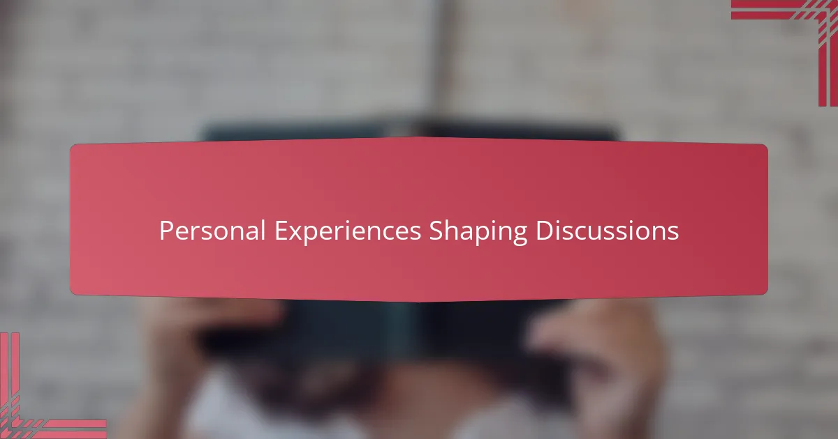 Personal Experiences Shaping Discussions