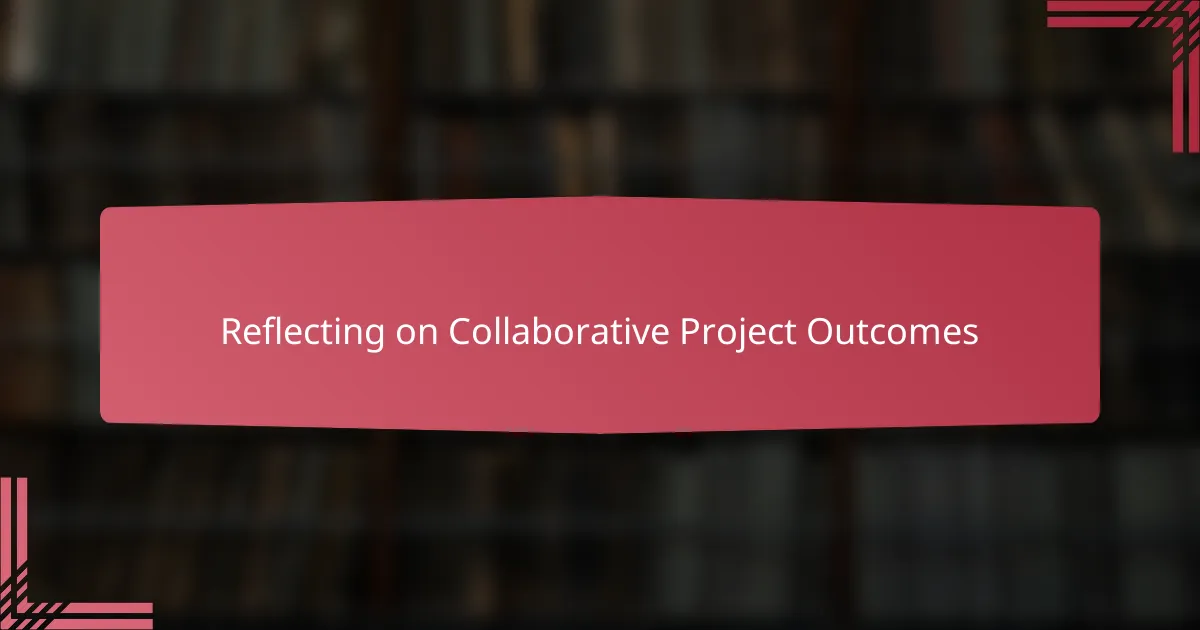 Reflecting on Collaborative Project Outcomes