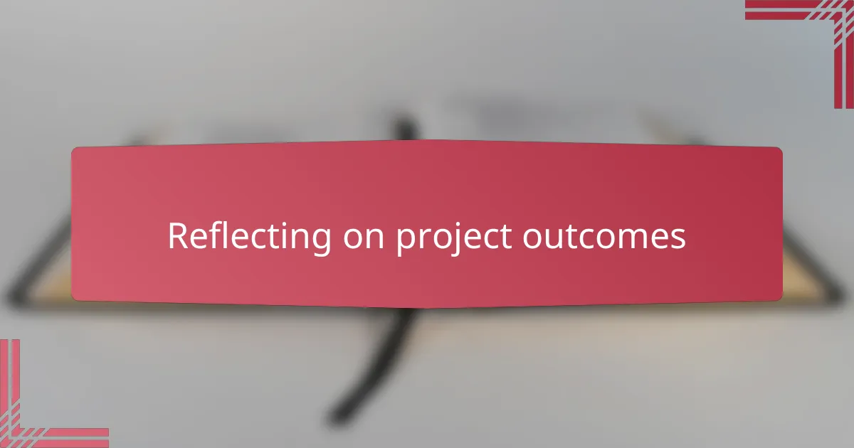 Reflecting on project outcomes
