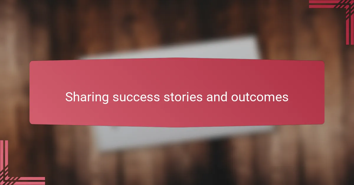 Sharing success stories and outcomes