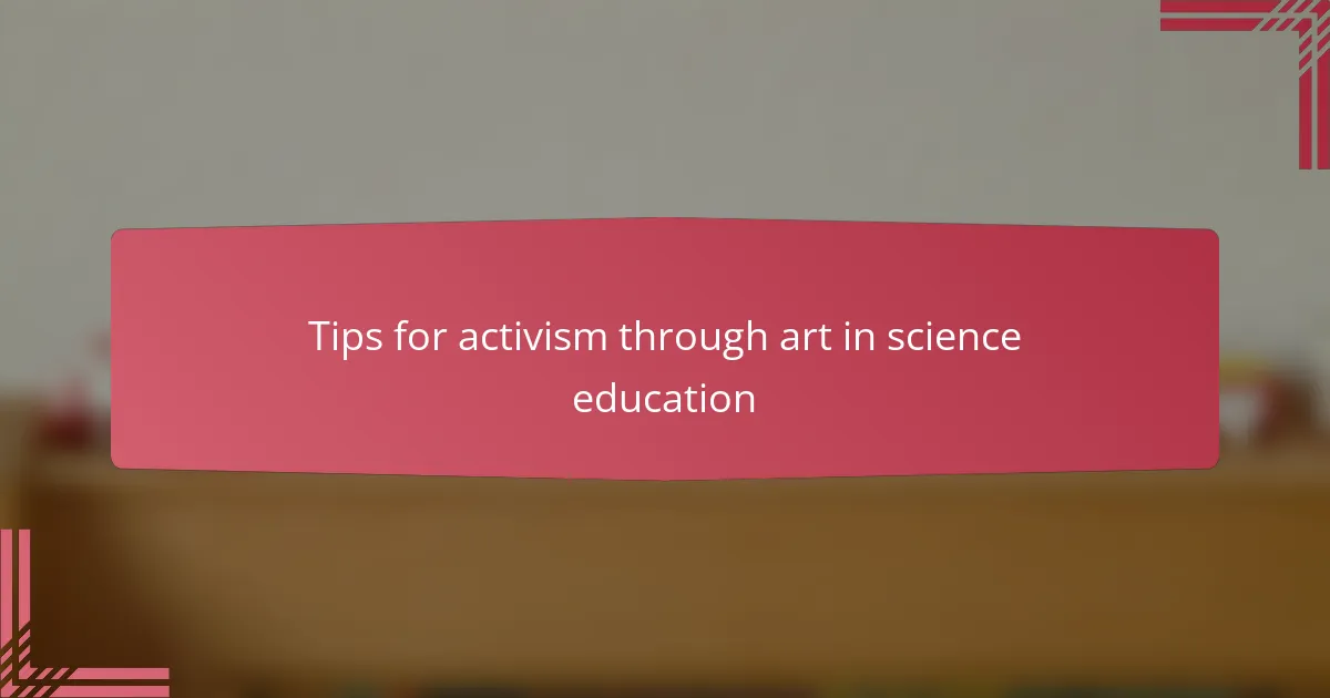 Tips for activism through art in science education