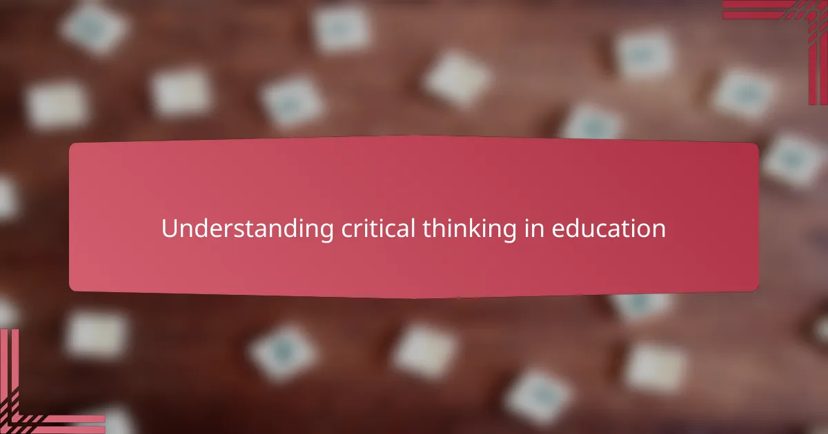 Understanding critical thinking in education